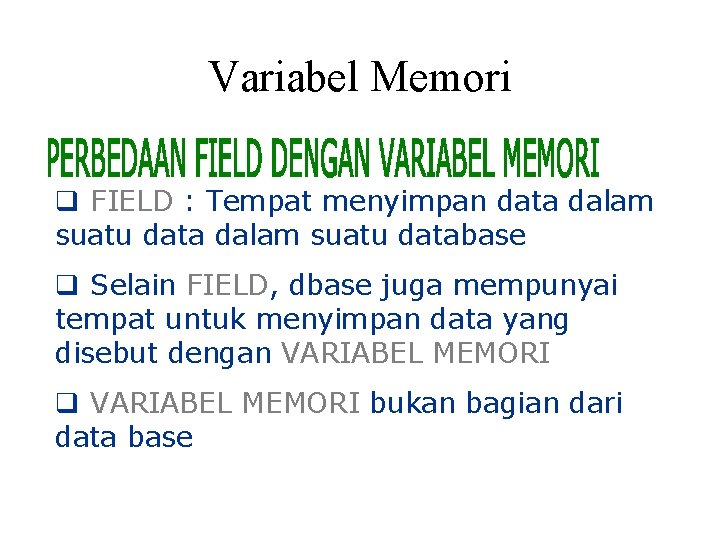 Variabel Memori q FIELD : Tempat menyimpan data dalam suatu database q Selain FIELD,