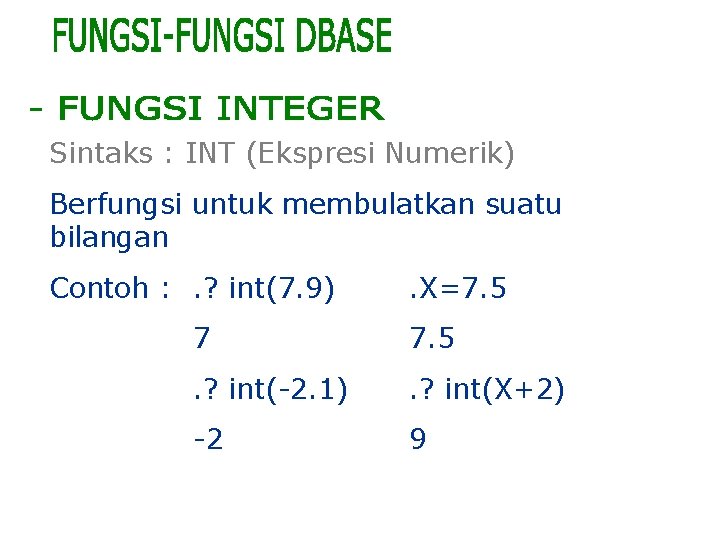 Sintaks : INT (Ekspresi Numerik) Berfungsi untuk membulatkan suatu bilangan Contoh : . ?