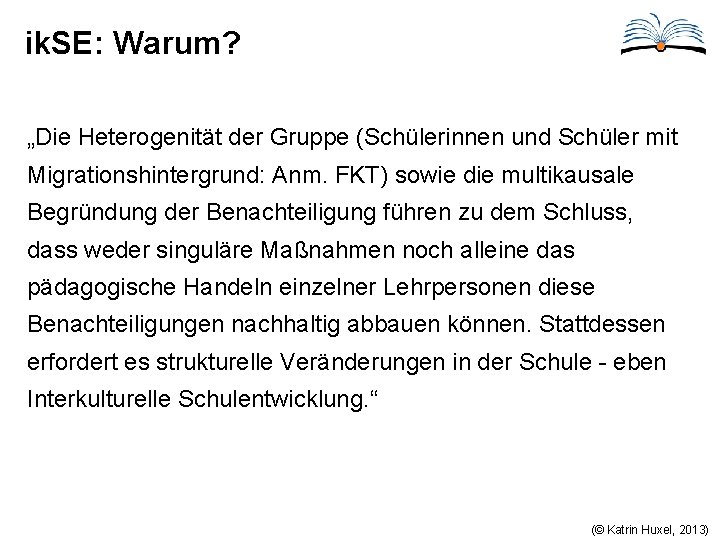 ik. SE: Warum? „Die Heterogenität der Gruppe (Schülerinnen und Schüler mit Migrationshintergrund: Anm. FKT)