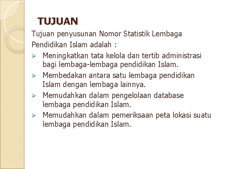 TUJUAN Tujuan penyusunan Nomor Statistik Lembaga Pendidikan Islam adalah : Ø Meningkatkan tata kelola