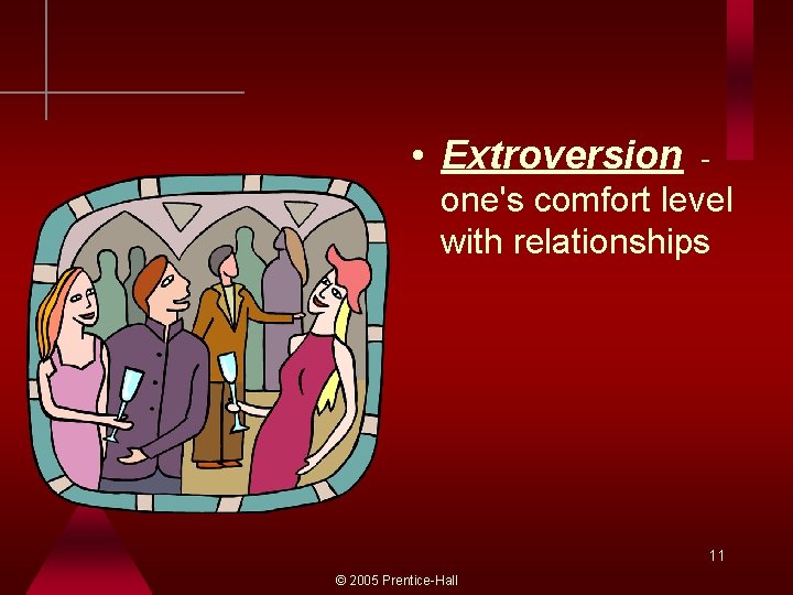  • Extroversion - one's comfort level with relationships 11 © 2005 Prentice-Hall 