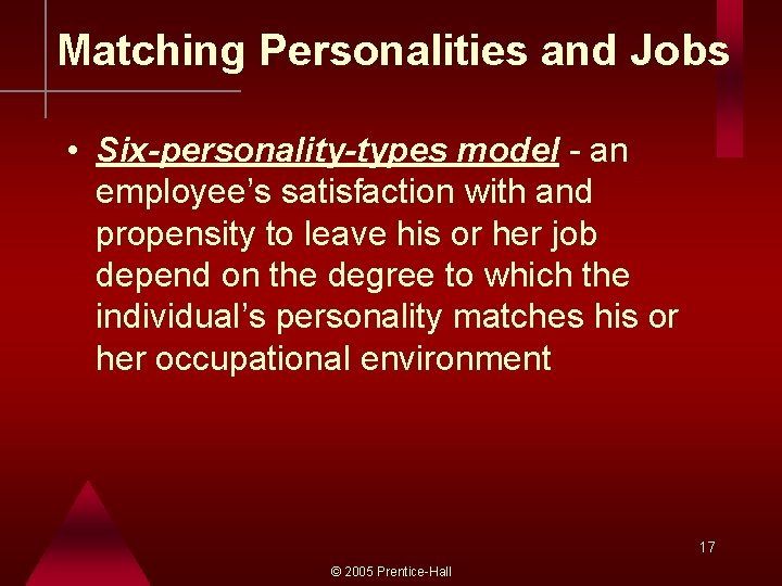 Matching Personalities and Jobs • Six-personality-types model - an employee’s satisfaction with and propensity