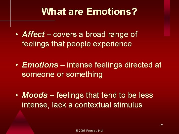 What are Emotions? • Affect – covers a broad range of feelings that people