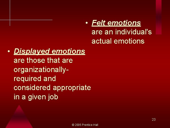  • Felt emotions are an individual's actual emotions • Displayed emotions are those