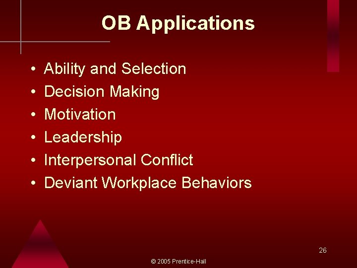 OB Applications • • • Ability and Selection Decision Making Motivation Leadership Interpersonal Conflict