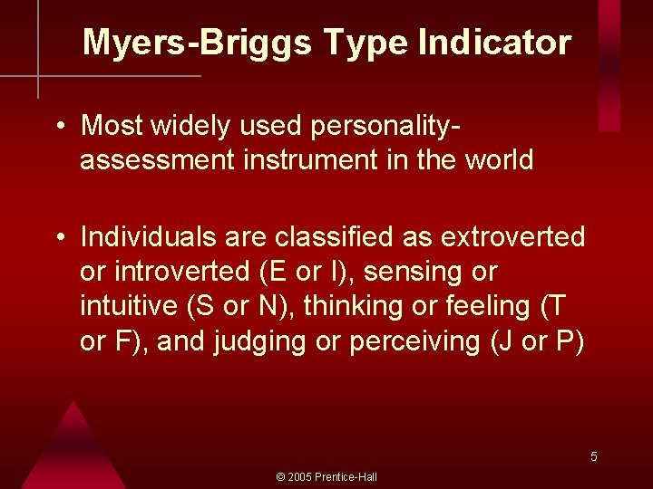 Myers-Briggs Type Indicator • Most widely used personalityassessment instrument in the world • Individuals