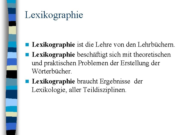 Lexikographie ist die Lehre von den Lehrbüchern. n Lexikographie beschäftigt sich mit theoretischen und