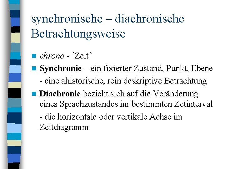 synchronische – diachronische Betrachtungsweise chrono - `Zeit` n Synchronie – ein fixierter Zustand, Punkt,