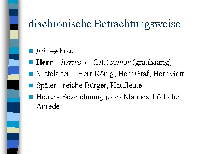 diachronische Betrachtungsweise n n n frô Frau Herr - heriro (lat. ) senior (grauhaarig)