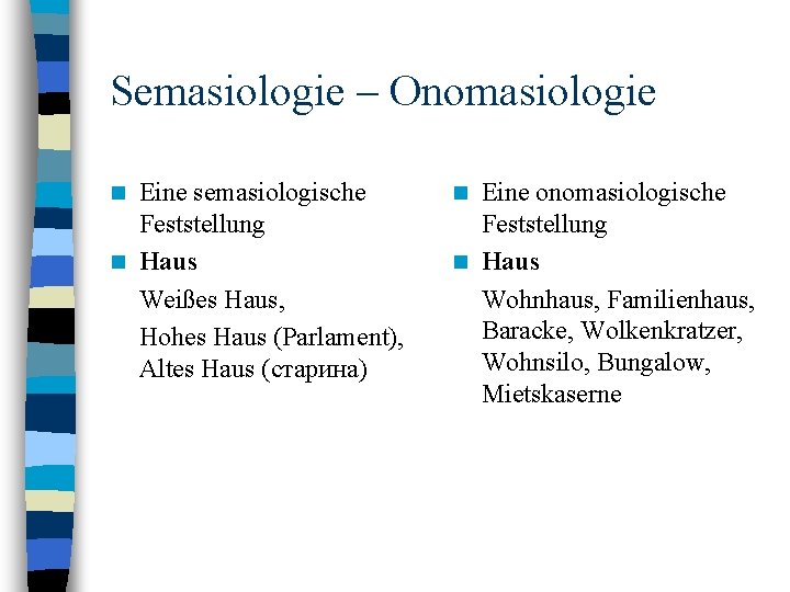 Semasiologie – Onomasiologie Eine semasiologische Feststellung n Haus Weißes Haus, Hohes Haus (Parlament), Altes