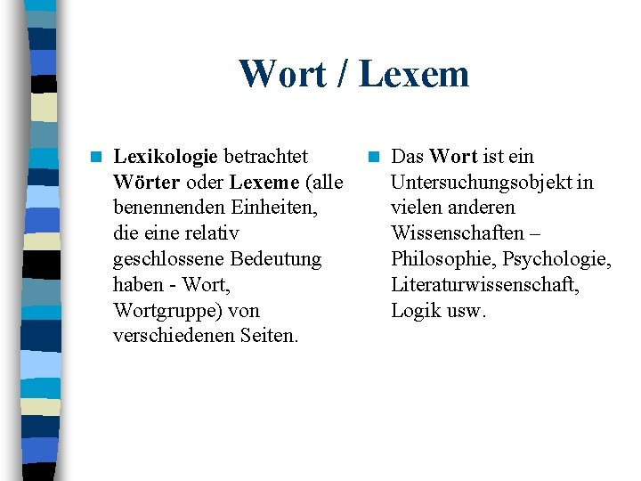 Wort / Lexem n Lexikologie betrachtet Wörter oder Lexeme (alle benennenden Einheiten, die eine