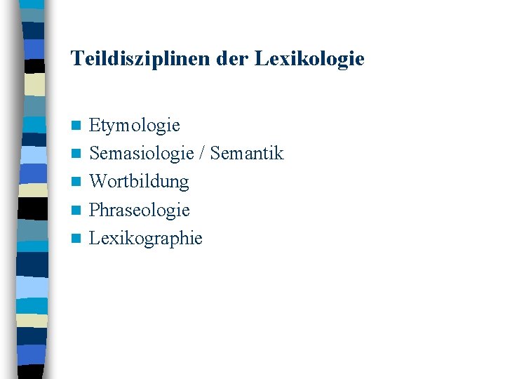 Teildisziplinen der Lexikologie n n n Etymologie Semasiologie / Semantik Wortbildung Phraseologie Lexikographie 