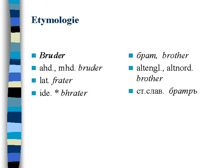 Etymologie Bruder n ahd. , mhd. bruder n lat. frater n ide. * bhrater