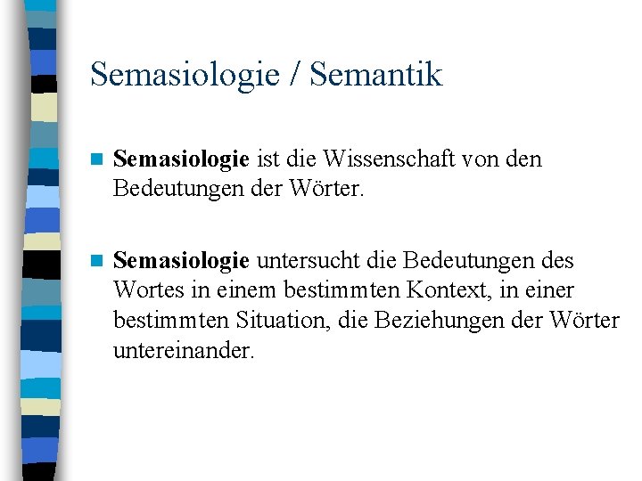 Semasiologie / Semantik n Semasiologie ist die Wissenschaft von den Bedeutungen der Wörter. n