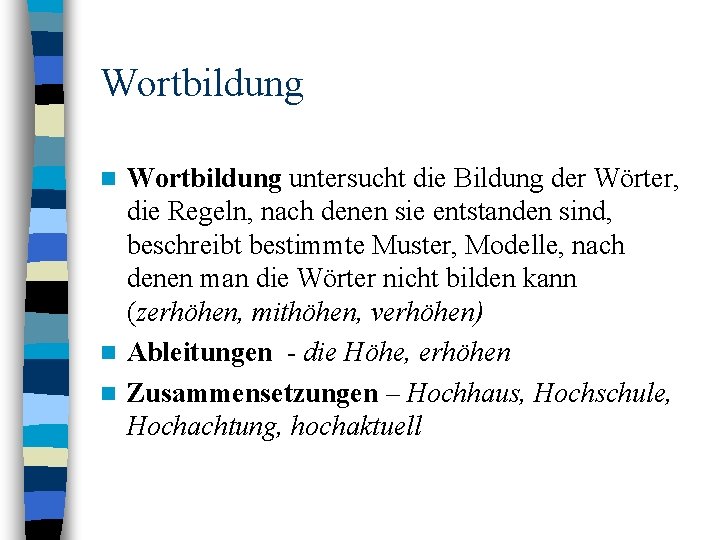 Wortbildung untersucht die Bildung der Wörter, die Regeln, nach denen sie entstanden sind, beschreibt