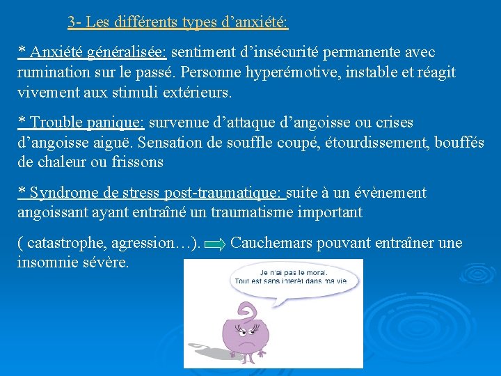 3 - Les différents types d’anxiété: * Anxiété généralisée: sentiment d’insécurité permanente avec rumination
