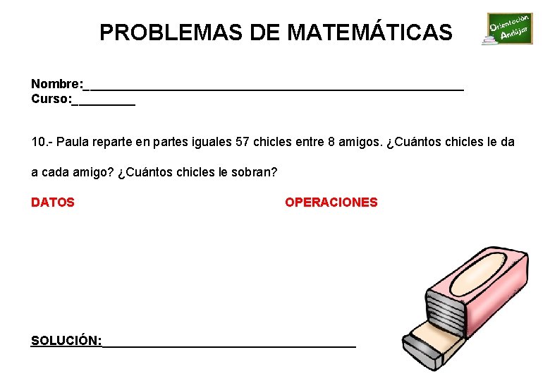 PROBLEMAS DE MATEMÁTICAS Nombre: ___________________________ Curso: _____ 10. - Paula reparte en partes iguales