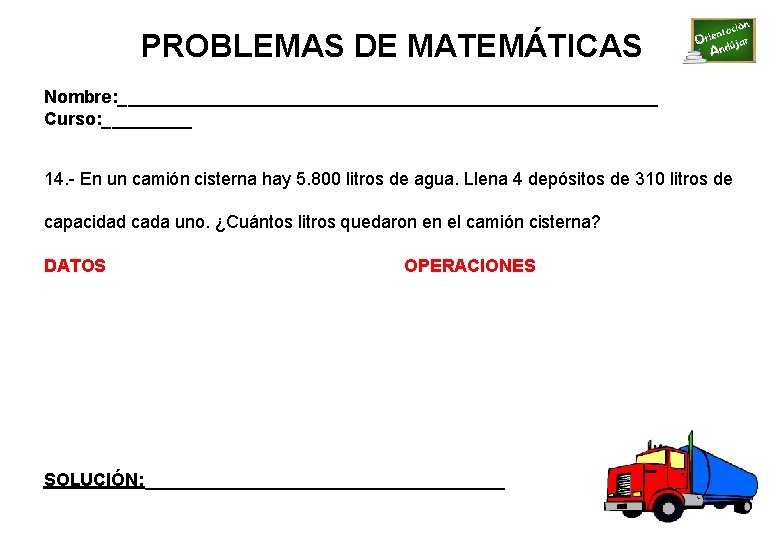 PROBLEMAS DE MATEMÁTICAS Nombre: ___________________________ Curso: _____ 14. - En un camión cisterna hay