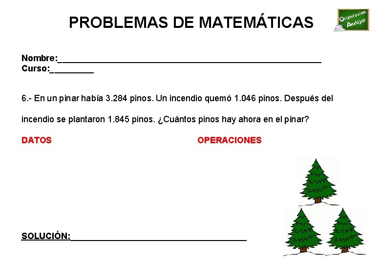 PROBLEMAS DE MATEMÁTICAS Nombre: ___________________________ Curso: _____ 6. - En un pinar había 3.