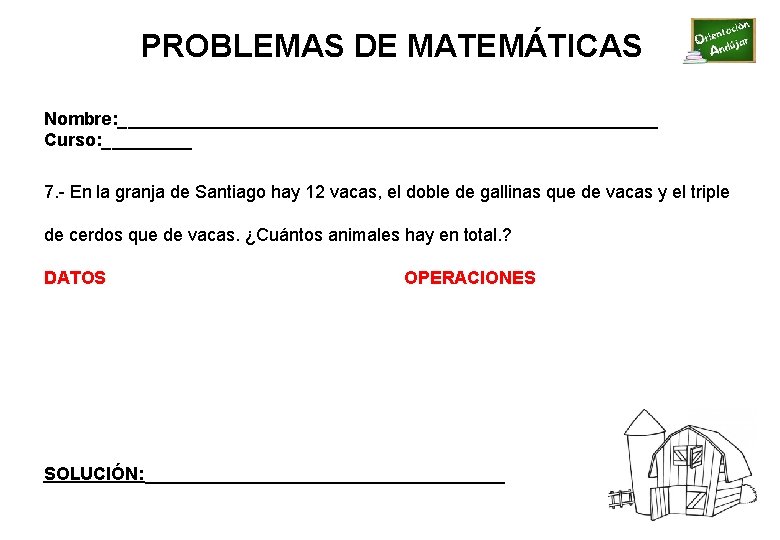 PROBLEMAS DE MATEMÁTICAS Nombre: ___________________________ Curso: _____ 7. - En la granja de Santiago