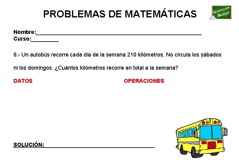 PROBLEMAS DE MATEMÁTICAS Nombre: ___________________________ Curso: _____ 8. - Un autobús recorre cada día