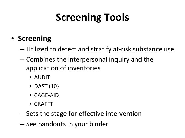 Screening Tools • Screening – Utilized to detect and stratify at-risk substance use –