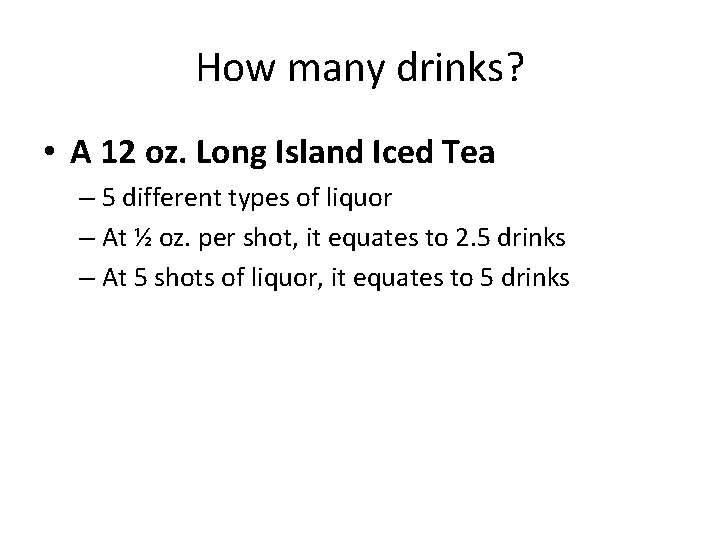 How many drinks? • A 12 oz. Long Island Iced Tea – 5 different