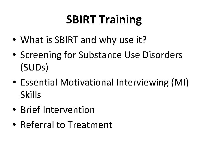 SBIRT Training • What is SBIRT and why use it? • Screening for Substance