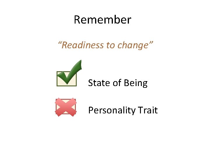 Remember “Readiness to change” State of Being Personality Trait 