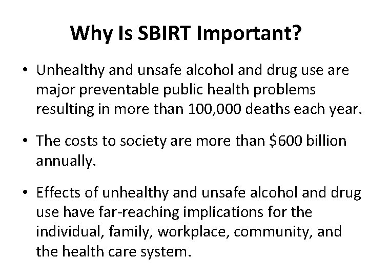 Why Is SBIRT Important? • Unhealthy and unsafe alcohol and drug use are major
