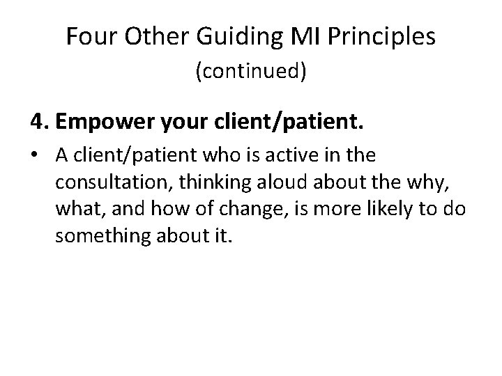 Four Other Guiding MI Principles (continued) 4. Empower your client/patient. • A client/patient who