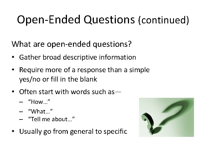 Open-Ended Questions (continued) What are open-ended questions? • Gather broad descriptive information • Require