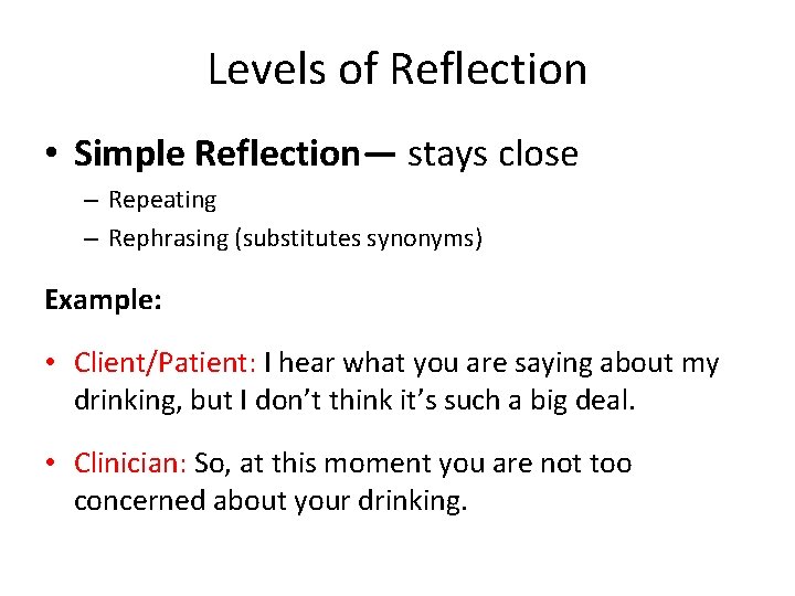 Levels of Reflection • Simple Reflection— stays close – Repeating – Rephrasing (substitutes synonyms)