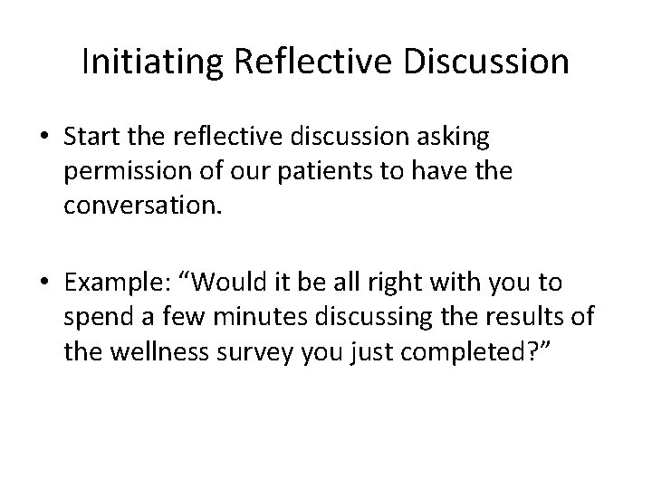 Initiating Reflective Discussion • Start the reflective discussion asking permission of our patients to