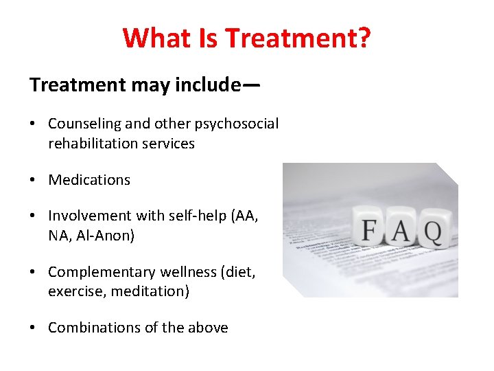 What Is Treatment? Treatment may include— • Counseling and other psychosocial rehabilitation services •