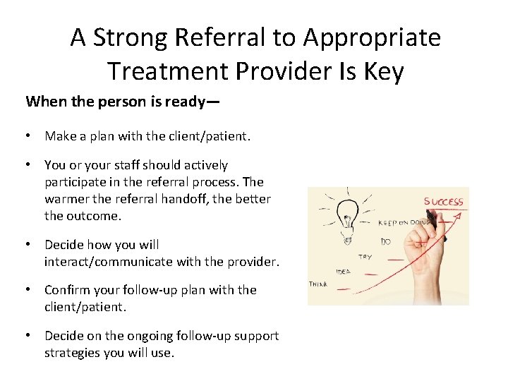 A Strong Referral to Appropriate Treatment Provider Is Key When the person is ready—