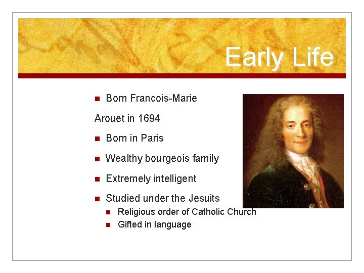 Early Life n Born Francois-Marie Arouet in 1694 n Born in Paris n Wealthy