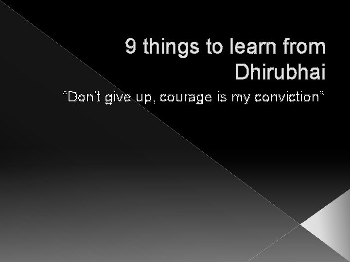 9 things to learn from Dhirubhai “Don't give up, courage is my conviction” 