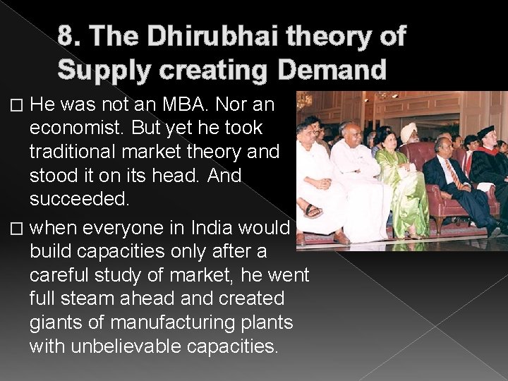 8. The Dhirubhai theory of Supply creating Demand He was not an MBA. Nor