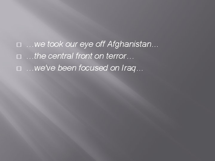 � � � …we took our eye off Afghanistan… …the central front on terror…