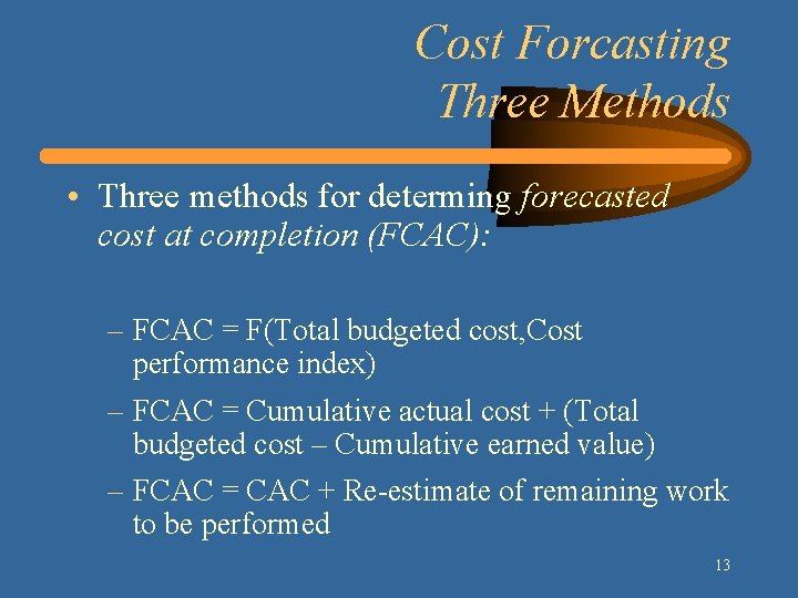 Cost Forcasting Three Methods • Three methods for determing forecasted cost at completion (FCAC): Cost Forcasting Three Methods • Three methods for determing forecasted cost at completion (FCAC):