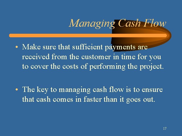 Managing Cash Flow • Make sure that sufficient payments are received from the customer Managing Cash Flow • Make sure that sufficient payments are received from the customer