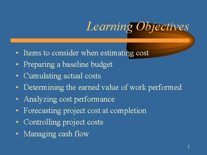 Learning Objectives • • Items to consider when estimating cost Preparing a baseline budget Learning Objectives • • Items to consider when estimating cost Preparing a baseline budget