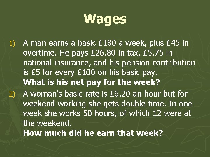 Wages A man earns a basic £ 180 a week, plus £ 45 in