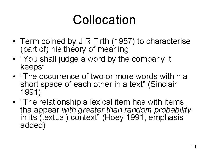 Collocation • Term coined by J R Firth (1957) to characterise (part of) his