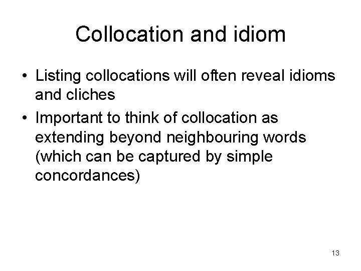 Collocation and idiom • Listing collocations will often reveal idioms and cliches • Important