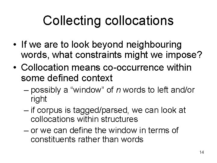 Collecting collocations • If we are to look beyond neighbouring words, what constraints might