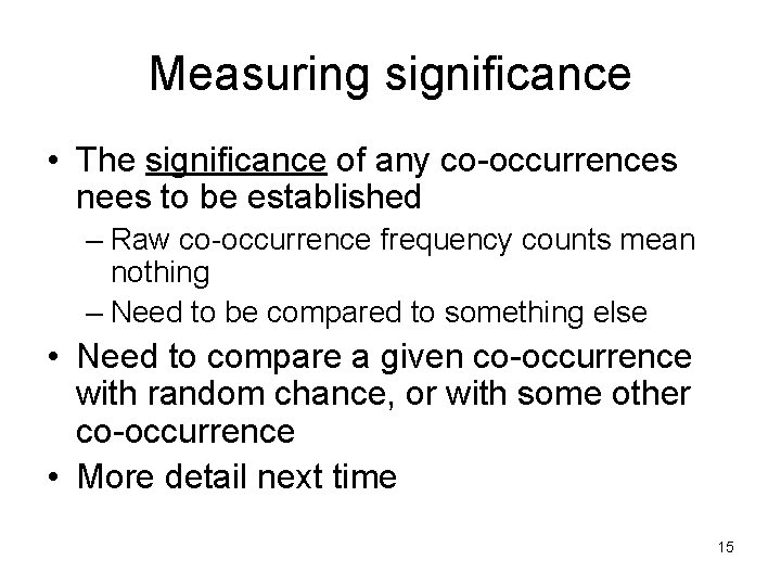Measuring significance • The significance of any co-occurrences nees to be established – Raw