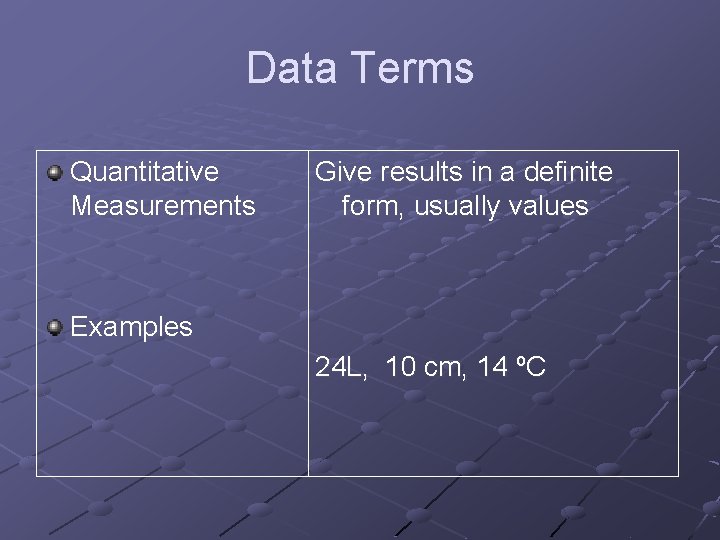 Data Terms Quantitative Measurements Give results in a definite form, usually values Examples 24