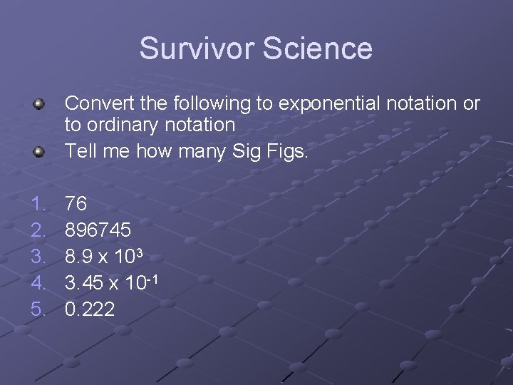 Survivor Science Convert the following to exponential notation or to ordinary notation Tell me